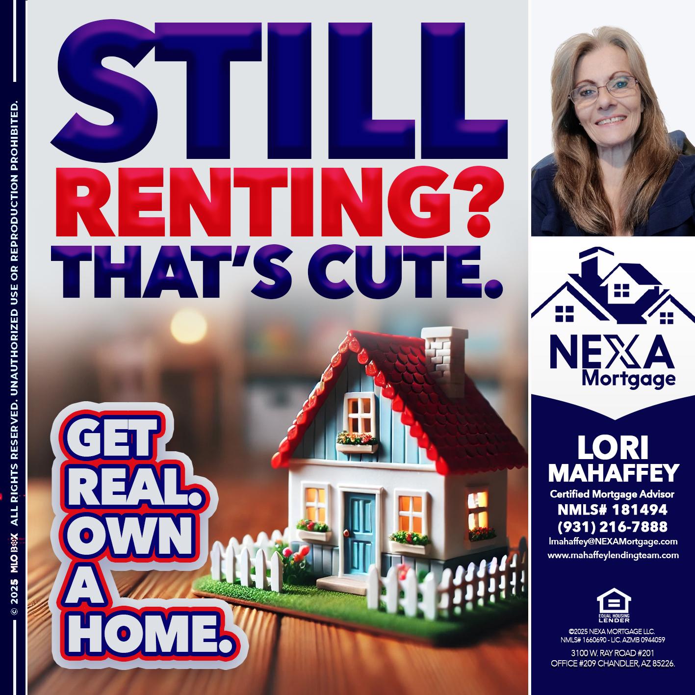 STILL RENTING? - Lori Mahaffey -Senior Loan Officer, Certified Mortgage Advisor