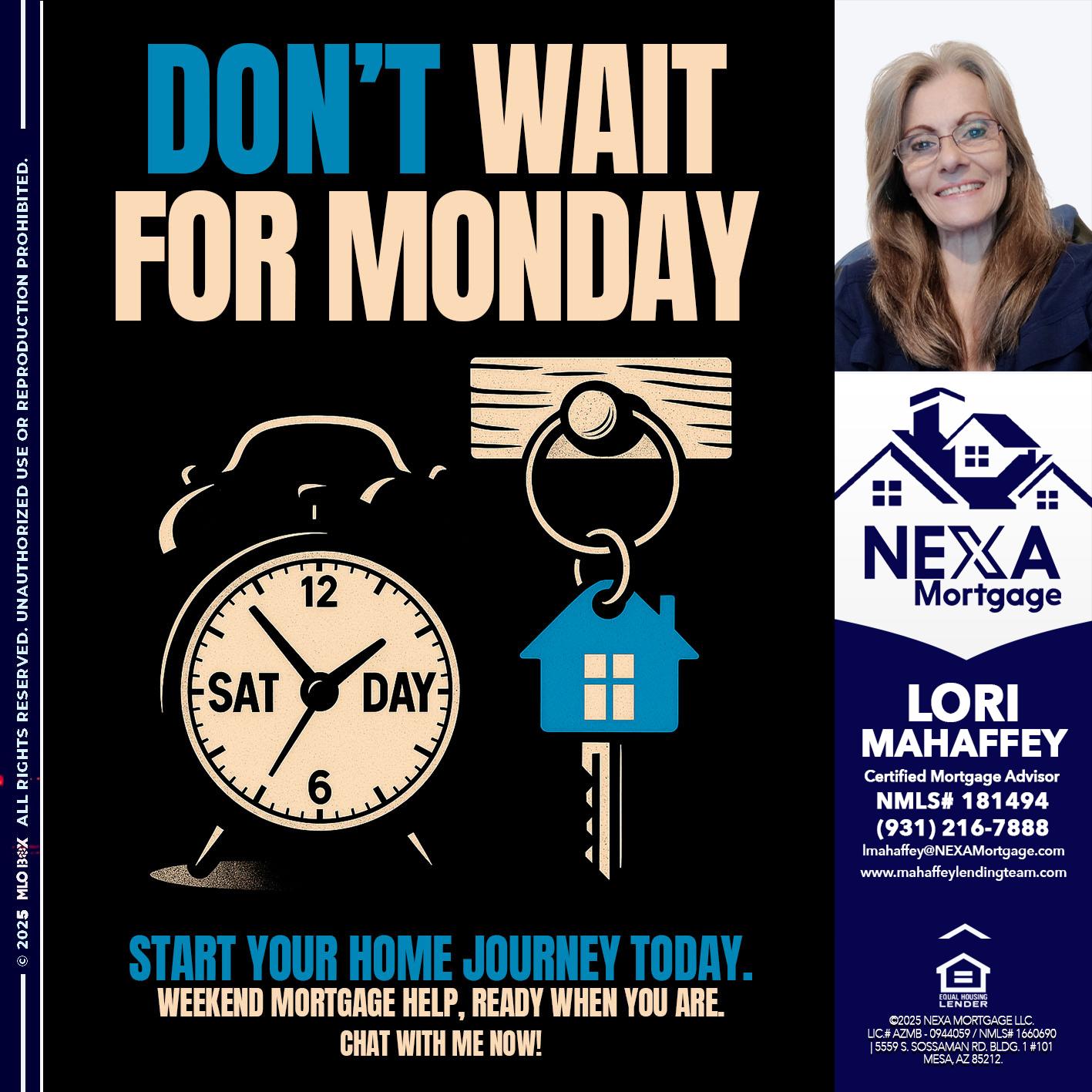 DONT WAIT FOR MONDAY - Lori Mahaffey -Senior Loan Officer, Certified Mortgage Advisor